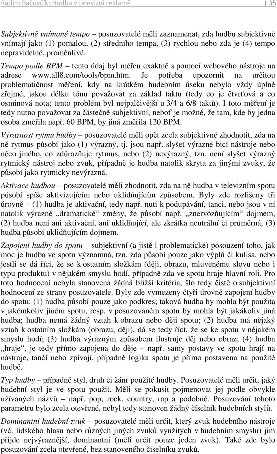 Je potřeba upozornit na určitou problematičnost měření, kdy na krátkém hudebním úseku nebylo vždy úplně zřejmé, jakou délku tónu považovat za základ taktu (tedy co je čtvrťová a co osminová nota;