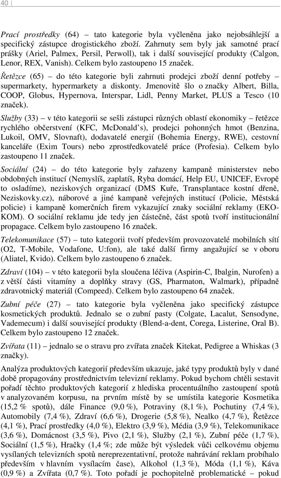 Řetězce (65) do této kategorie byli zahrnuti prodejci zboží denní potřeby supermarkety, hypermarkety a diskonty.