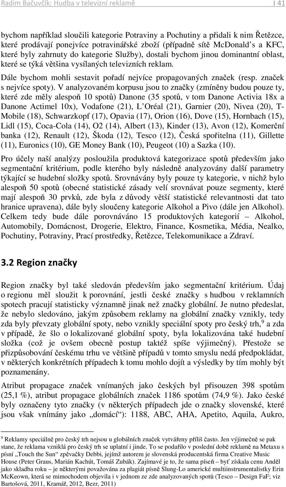 Dále bychom mohli sestavit pořadí nejvíce propagovaných značek (resp. značek s nejvíce spoty).