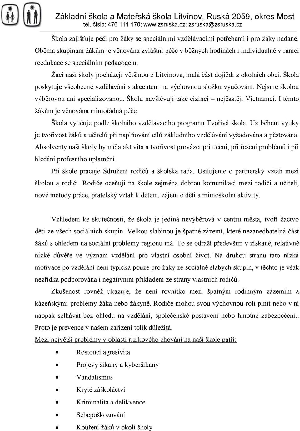 Žáci naší školy pocházejí většinou z Litvínova, malá část dojíždí z okolních obcí. Škola poskytuje všeobecné vzdělávání s akcentem na výchovnou složku vyučování.