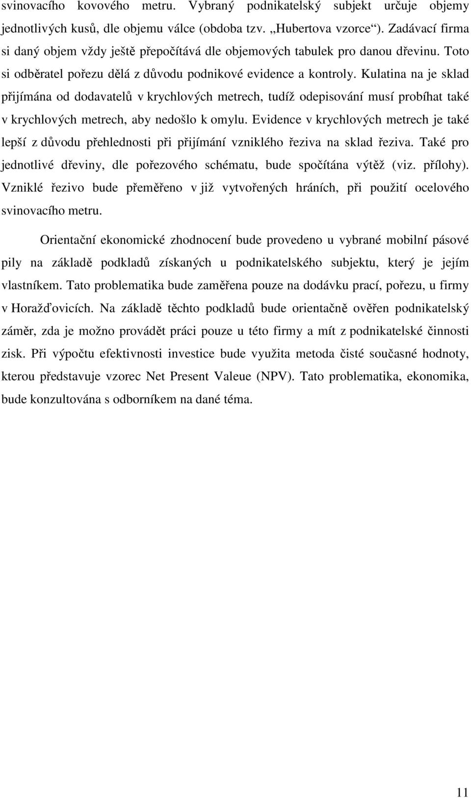 Kulatina na je sklad přijímána od dodavatelů v krychlových metrech, tudíž odepisování musí probíhat také v krychlových metrech, aby nedošlo k omylu.