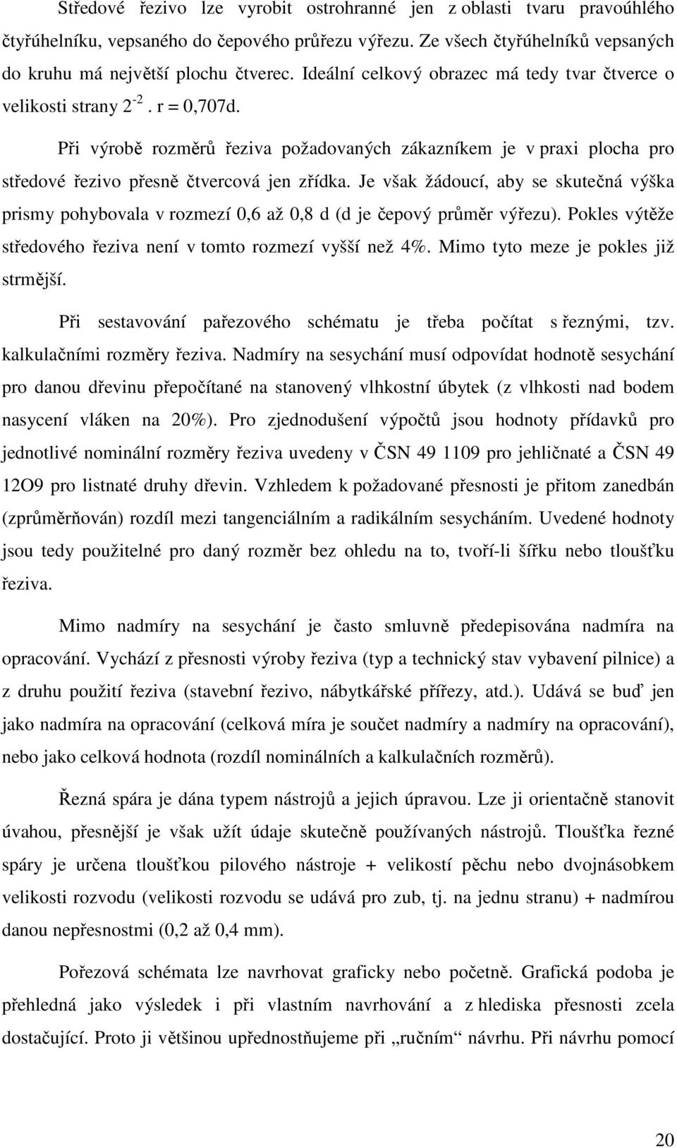 Je však žádoucí, aby se skutečná výška prismy pohybovala v rozmezí 0,6 až 0,8 d (d je čepový průměr výřezu). Pokles výtěže středového řeziva není v tomto rozmezí vyšší než 4%.