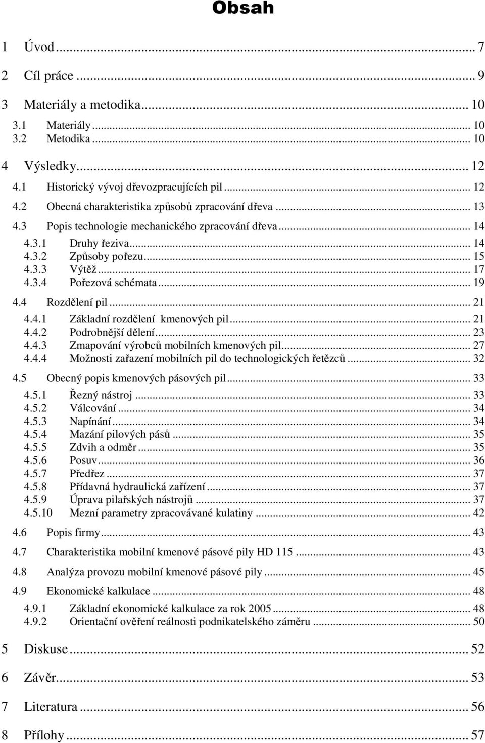 .. 21 4.4.2 Podrobnější dělení... 23 4.4.3 Zmapování výrobců mobilních kmenových pil... 27 4.4.4 Možnosti zařazení mobilních pil do technologických řetězců... 32 4.