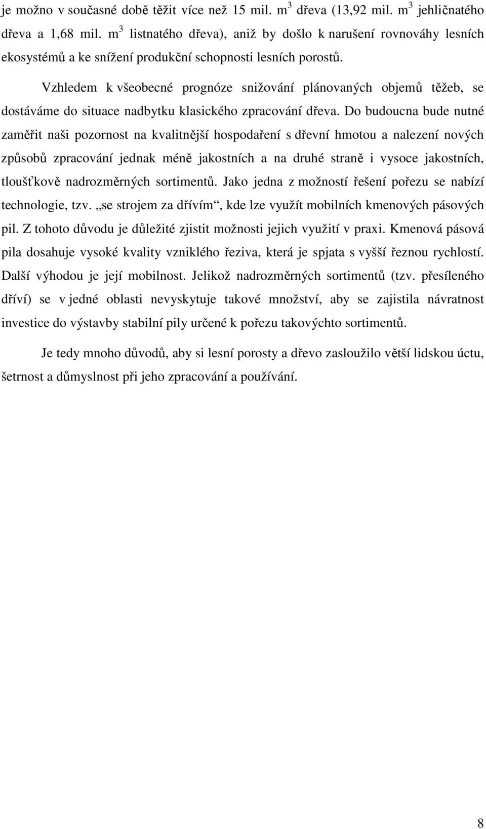 Vzhledem k všeobecné prognóze snižování plánovaných objemů těžeb, se dostáváme do situace nadbytku klasického zpracování dřeva.