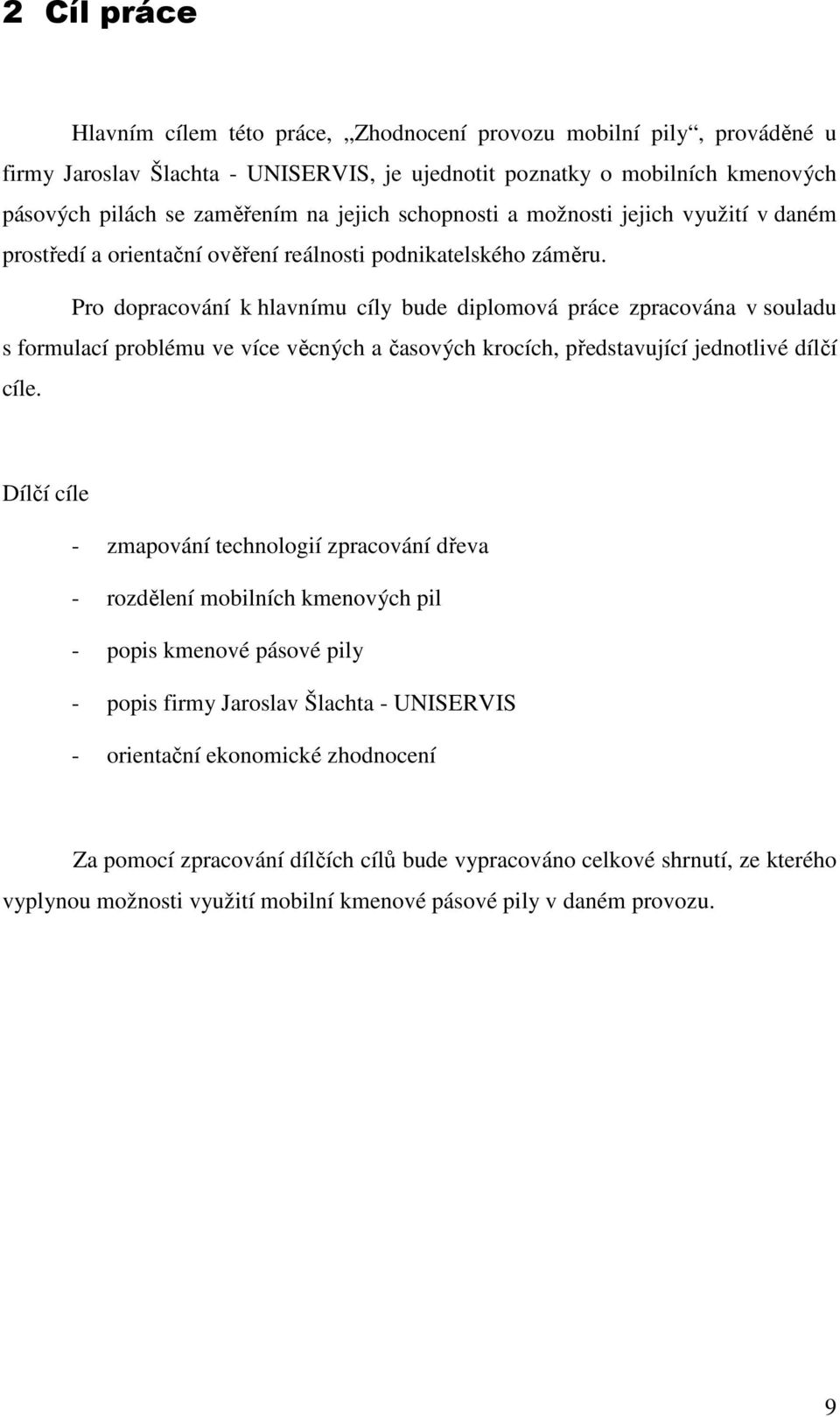 Pro dopracování k hlavnímu cíly bude diplomová práce zpracována v souladu s formulací problému ve více věcných a časových krocích, představující jednotlivé dílčí cíle.