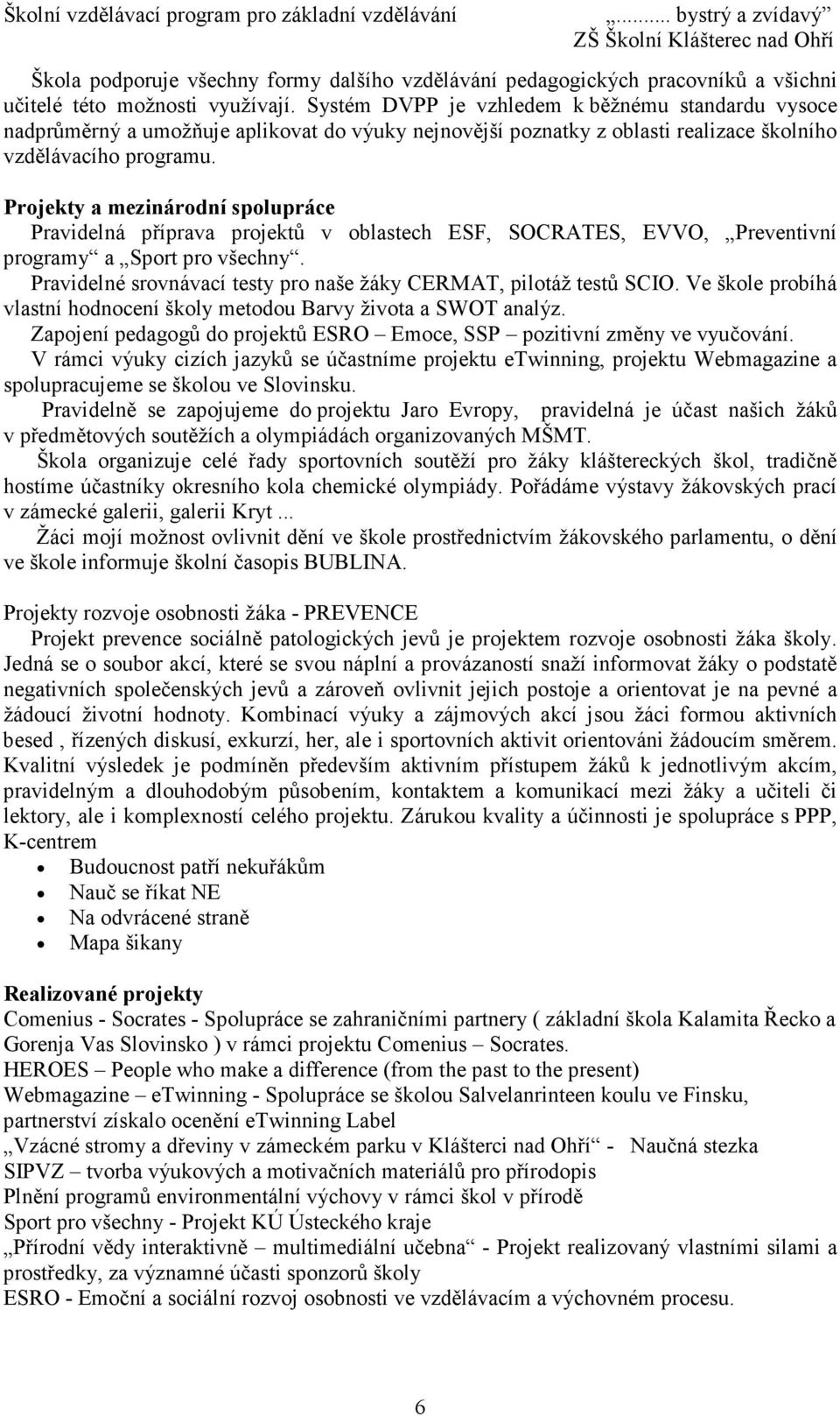Projekty a mezinárodní spolupráce Pravidelná příprava projektů v oblastech ESF, SOCRATES, EVVO, Preventivní programy a Sport pro všechny.