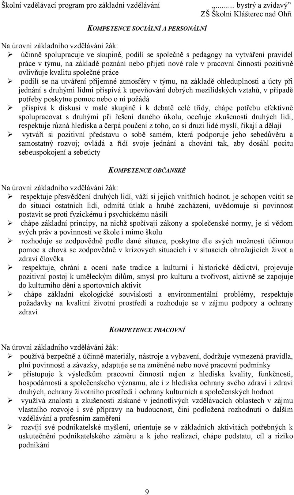 upevňování dobrých mezilidských vztahů, v případě potřeby poskytne pomoc nebo o ni požádá přispívá k diskusi v malé skupině i k debatě celé třídy, chápe potřebu efektivně spolupracovat s druhými při