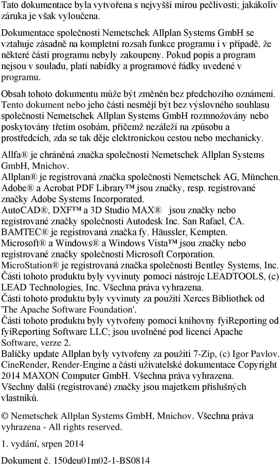 Pokud popis a program nejsou v souladu, platí nabídky a programové řádky uvedené v programu. Obsah tohoto dokumentu může být změněn bez předchozího oznámení.