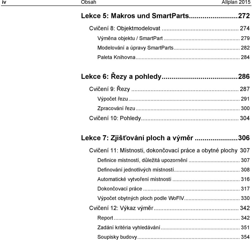 .. 304 Lekce 7: Zjišťování ploch a výměr... 306 Cvičení 11: Místnosti, dokončovací práce a obytné plochy 307 Definice místností, důležitá upozornění.