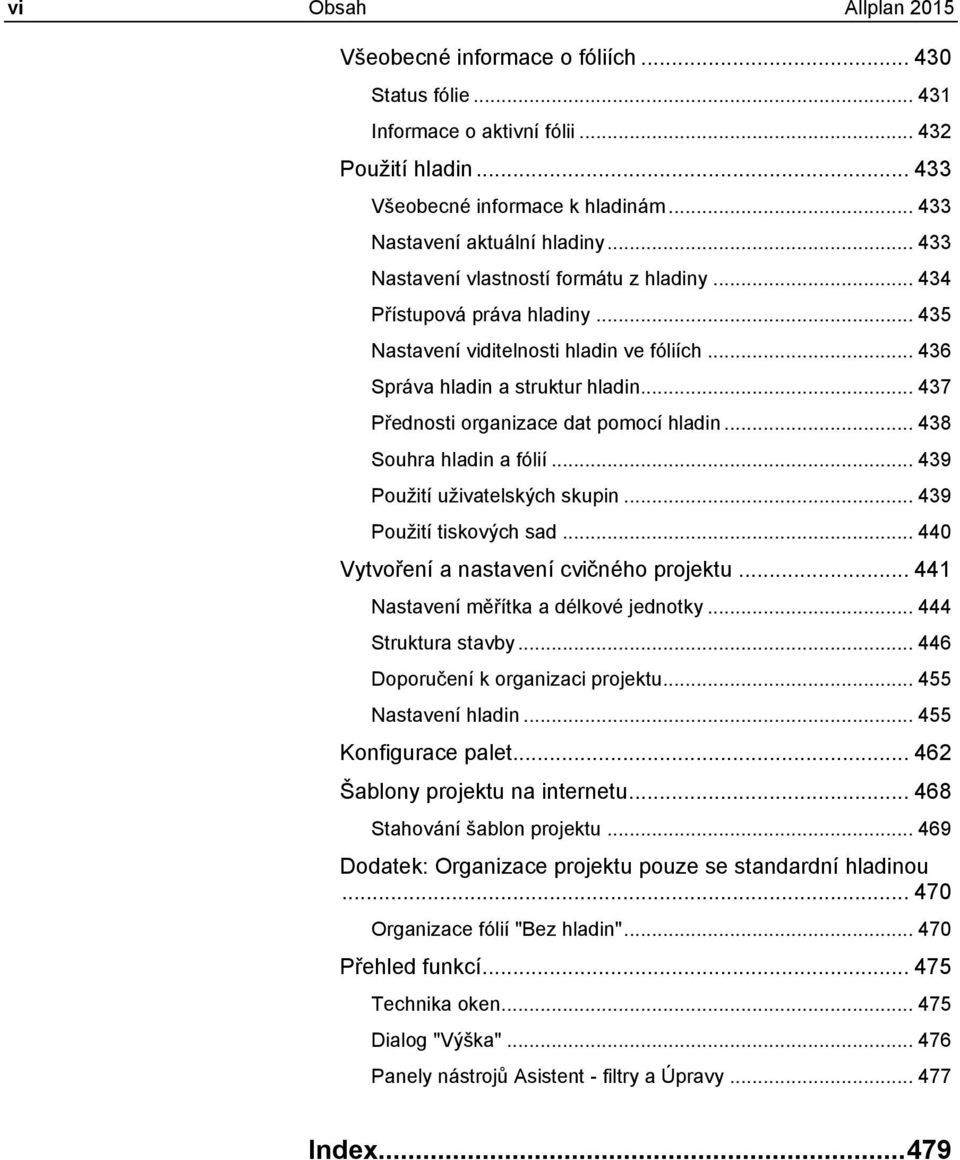 .. 437 Přednosti organizace dat pomocí hladin... 438 Souhra hladin a fólií... 439 Použití uživatelských skupin... 439 Použití tiskových sad... 440 Vytvoření a nastavení cvičného projektu.