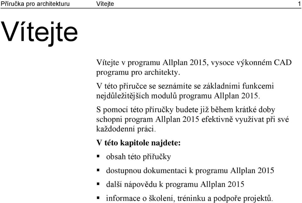 S pomocí této příručky budete již během krátké doby schopni program Allplan 2015 efektivně využívat při své každodenní práci.