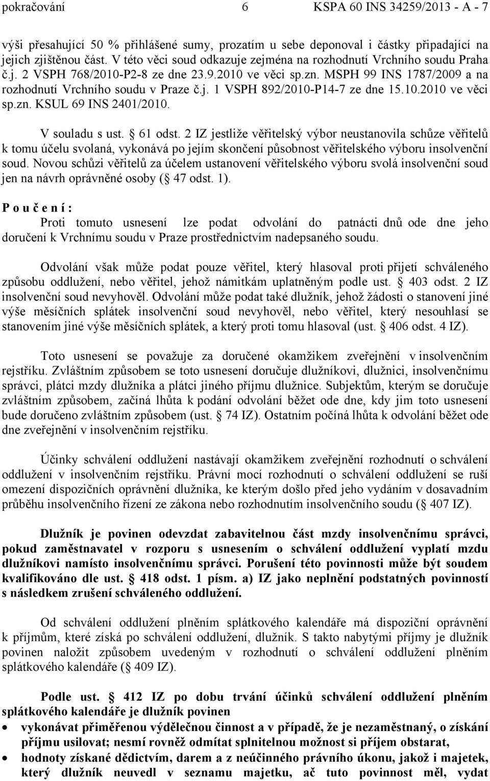 2 IZ jestliže věřitelský výbor neustanovila schůze věřitelů k tomu účelu svolaná, vykonává po jejím skončení působnost věřitelského výboru insolvenční soud.