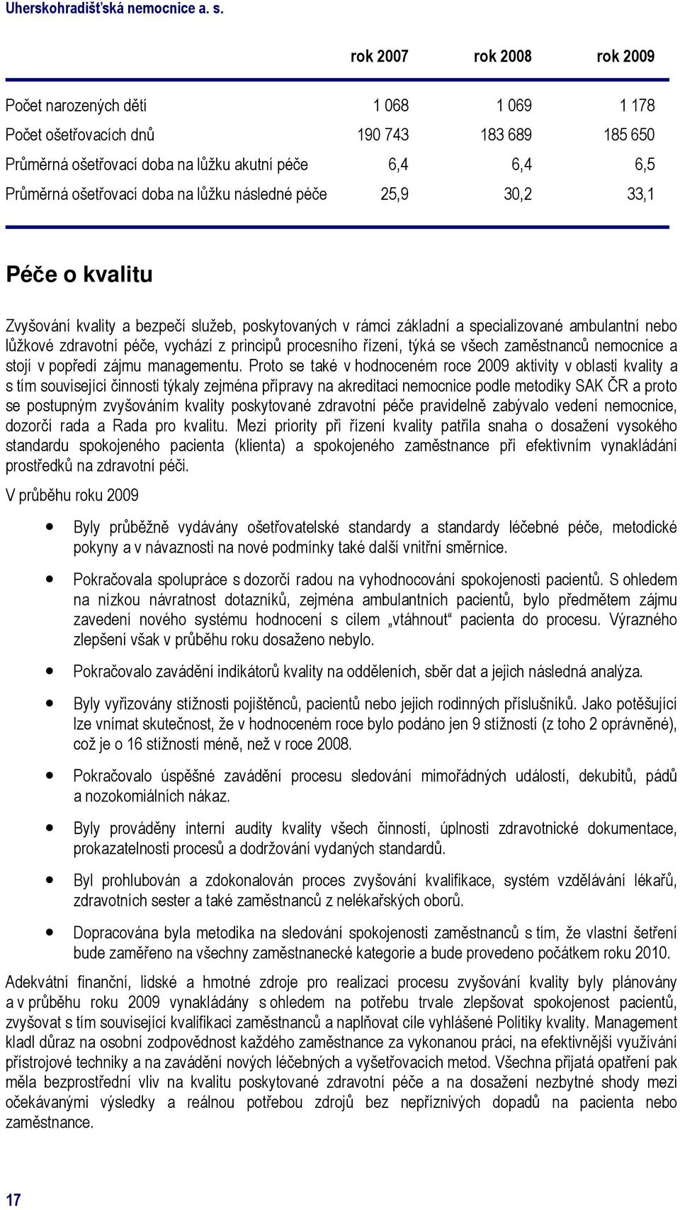 lůžku následné péče 25,9 30,2 33,1 Péče o kvalitu Zvyšování kvality a bezpečí služeb, poskytovaných v rámci základní a specializované ambulantní nebo lůžkové zdravotní péče, vychází z principů