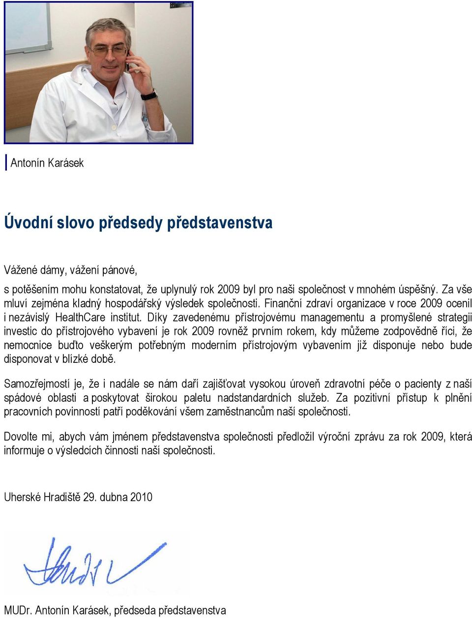 Díky zavedenému přístrojovému managementu a promyšlené strategii investic do přístrojového vybavení je rok 2009 rovněž prvním rokem, kdy můžeme zodpovědně říci, že nemocnice buďto veškerým potřebným