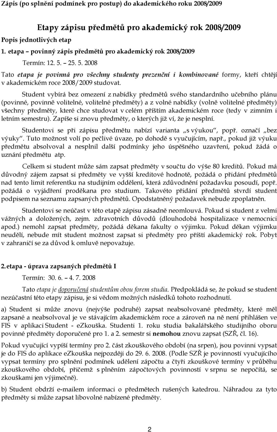 25. 5. 2008 Tato etapa je povinná pro všechny studenty prezenční i kombinované formy, kteří chtějí v akademickém roce 2008/2009 studovat.