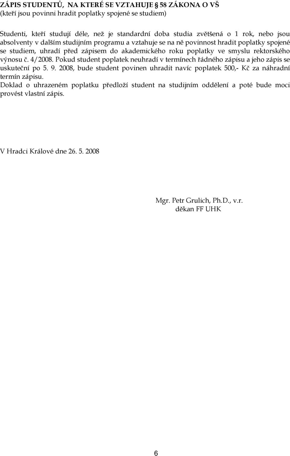 výnosu č. 4/2008. Pokud student poplatek neuhradí v termínech řádného zápisu a jeho zápis se uskuteční po 5. 9.