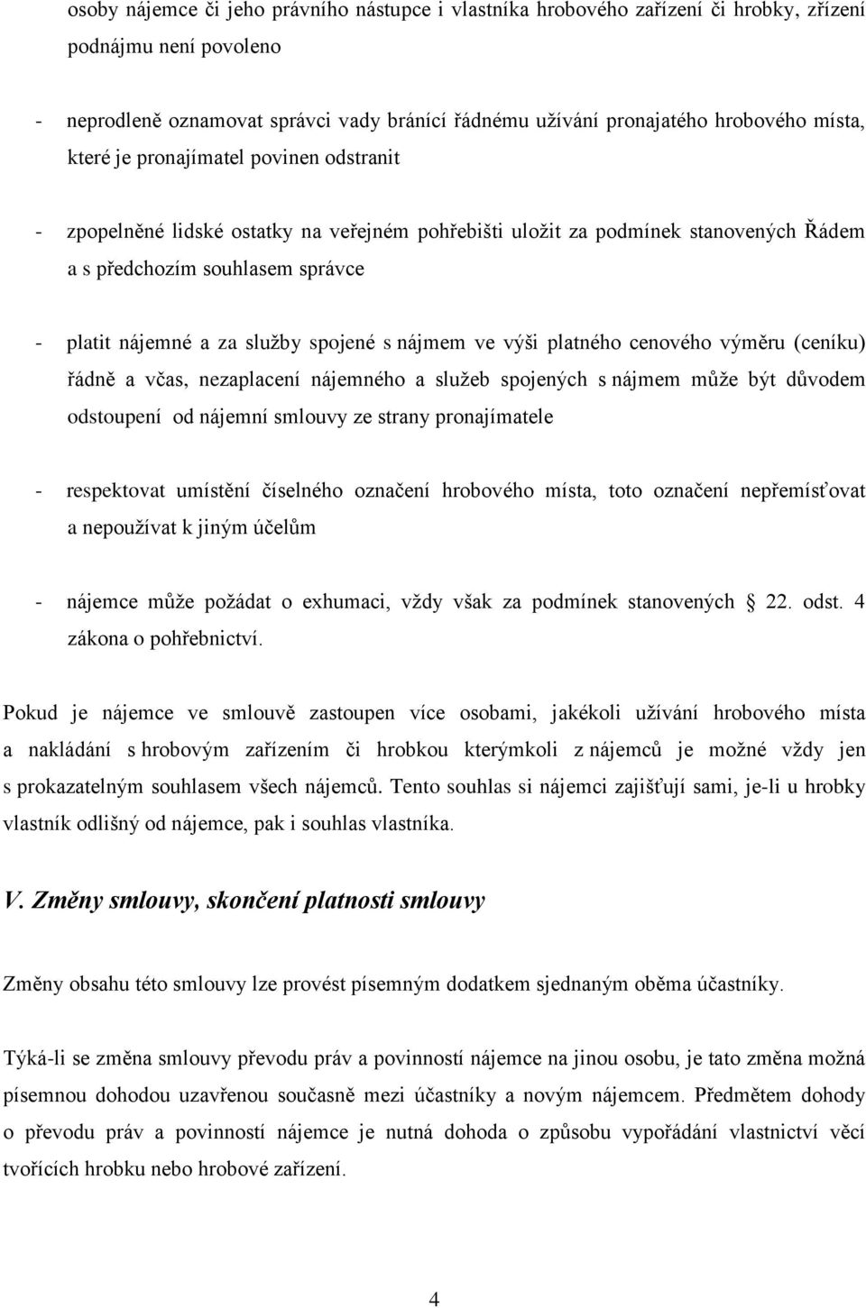 spojené s nájmem ve výši platného cenového výměru (ceníku) řádně a včas, nezaplacení nájemného a služeb spojených s nájmem může být důvodem odstoupení od nájemní smlouvy ze strany pronajímatele -