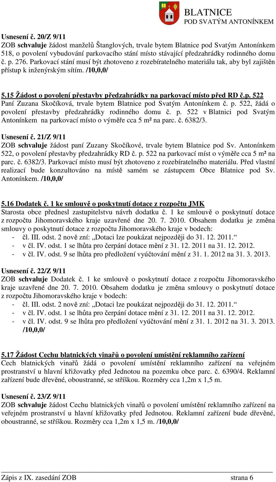 15 Žádost o povolení přestavby předzahrádky na parkovací místo před RD č.p. 522 Paní Zuzana Skočíková, trvale bytem Blatnice pod Svatým Antonínkem č. p. 522, žádá o povolení přestavby předzahrádky rodinného domu č.