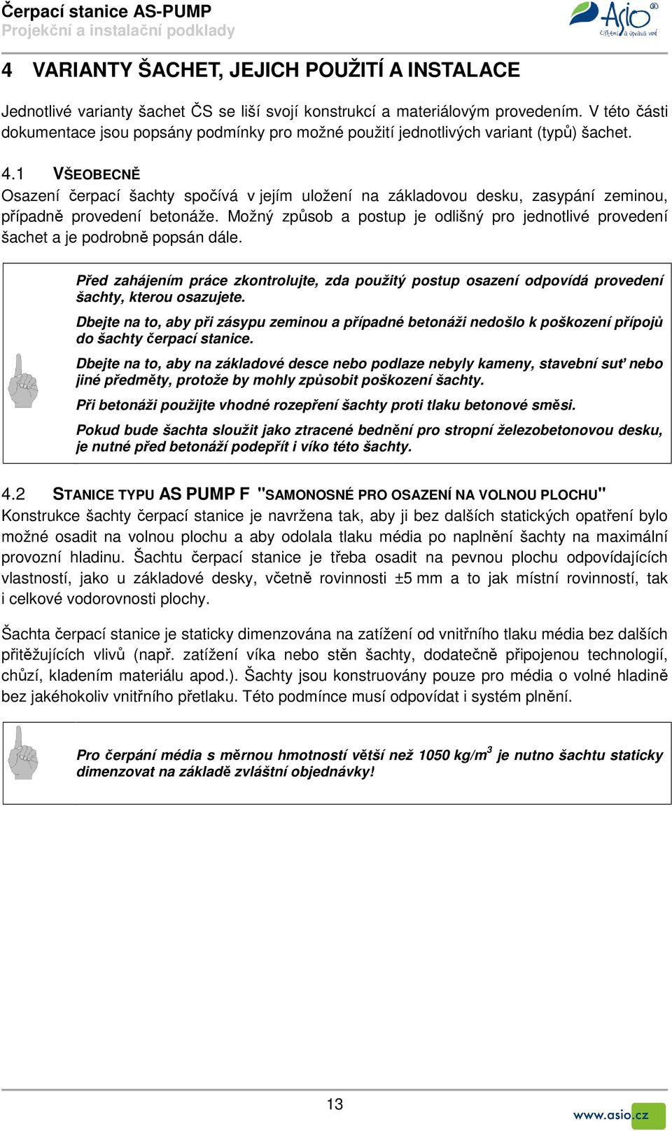 1 VŠEOBECNĚ Osazení čerpací šachty spočívá v jejím uložení na základovou desku, zasypání zeminou, případně provedení betonáže.