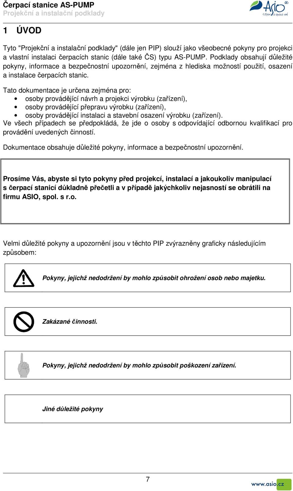 Tato dokumentace je určena zejména pro: osoby provádějící návrh a projekci výrobku (zařízení), osoby provádějící přepravu výrobku (zařízení), osoby provádějící instalaci a stavební osazení výrobku