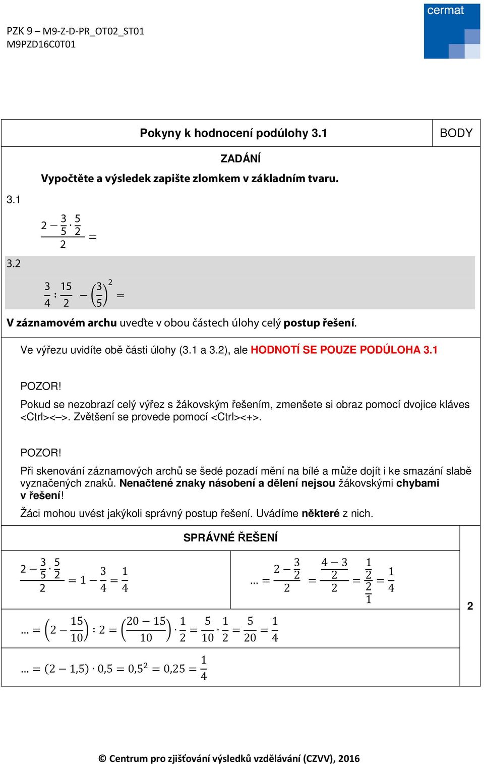 Zvětšení se provede pomocí <Ctrl><+>. POZOR! Při skenování záznamových archů se šedé pozadí mění na bílé a může dojít i ke smazání slabě vyznačených znaků.