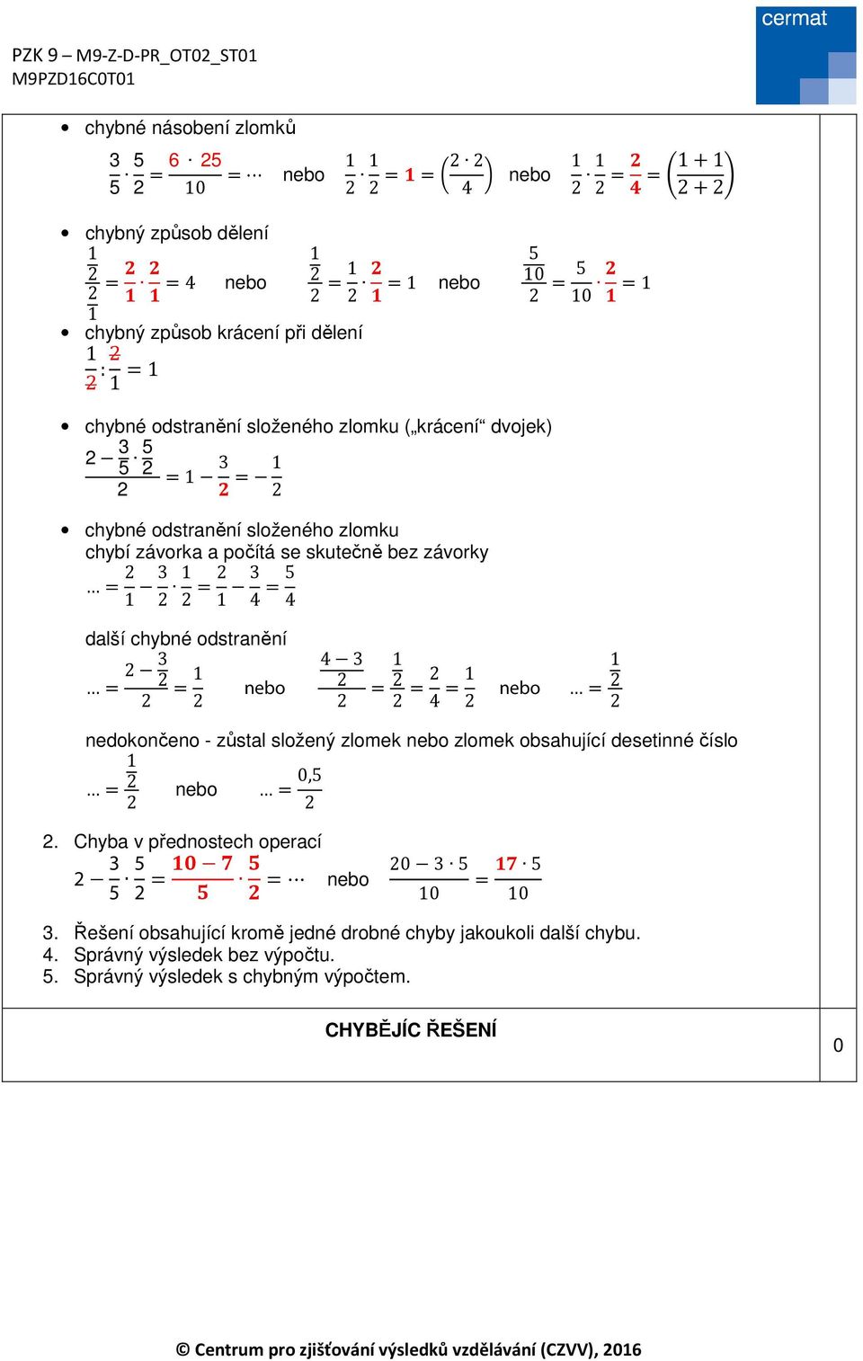 odstranění = 3 = 4 3 = = 4 = = nedokončeno - zůstal složený zlomek zlomek obsahující desetinné číslo = =,5. Chyba v přednostech operací 3 5 5 = = 3 5 = 5 3.