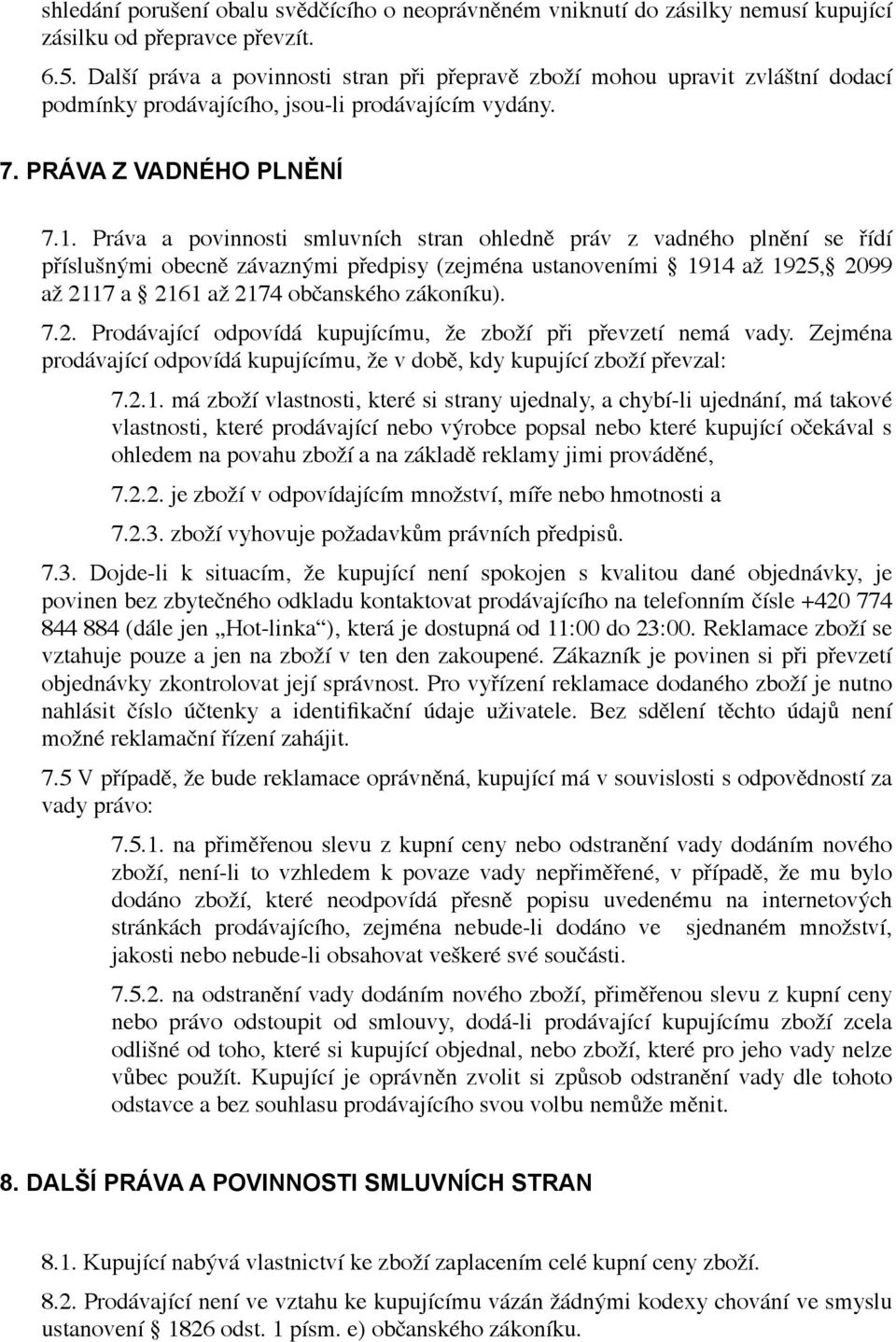 Práva a povinnosti smluvních stran ohledně práv z vadného plnění se řídí příslušnými obecně závaznými předpisy (zejména ustanoveními 1914 až 1925, 2099 až 2117 a 2161 až 2174 občanského zákoníku). 7.