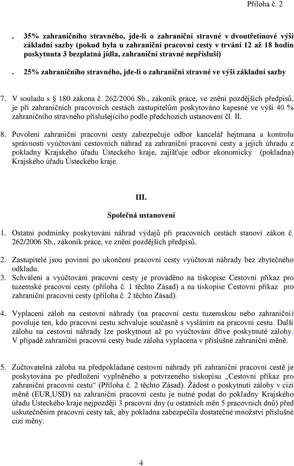 , zákoník práce, ve znění pozdějších předpisů, je při zahraničních pracovních cestách zastupitelům poskytováno kapesné ve výši 40 % zahraničního stravného příslušejícího podle předchozích ustanovení