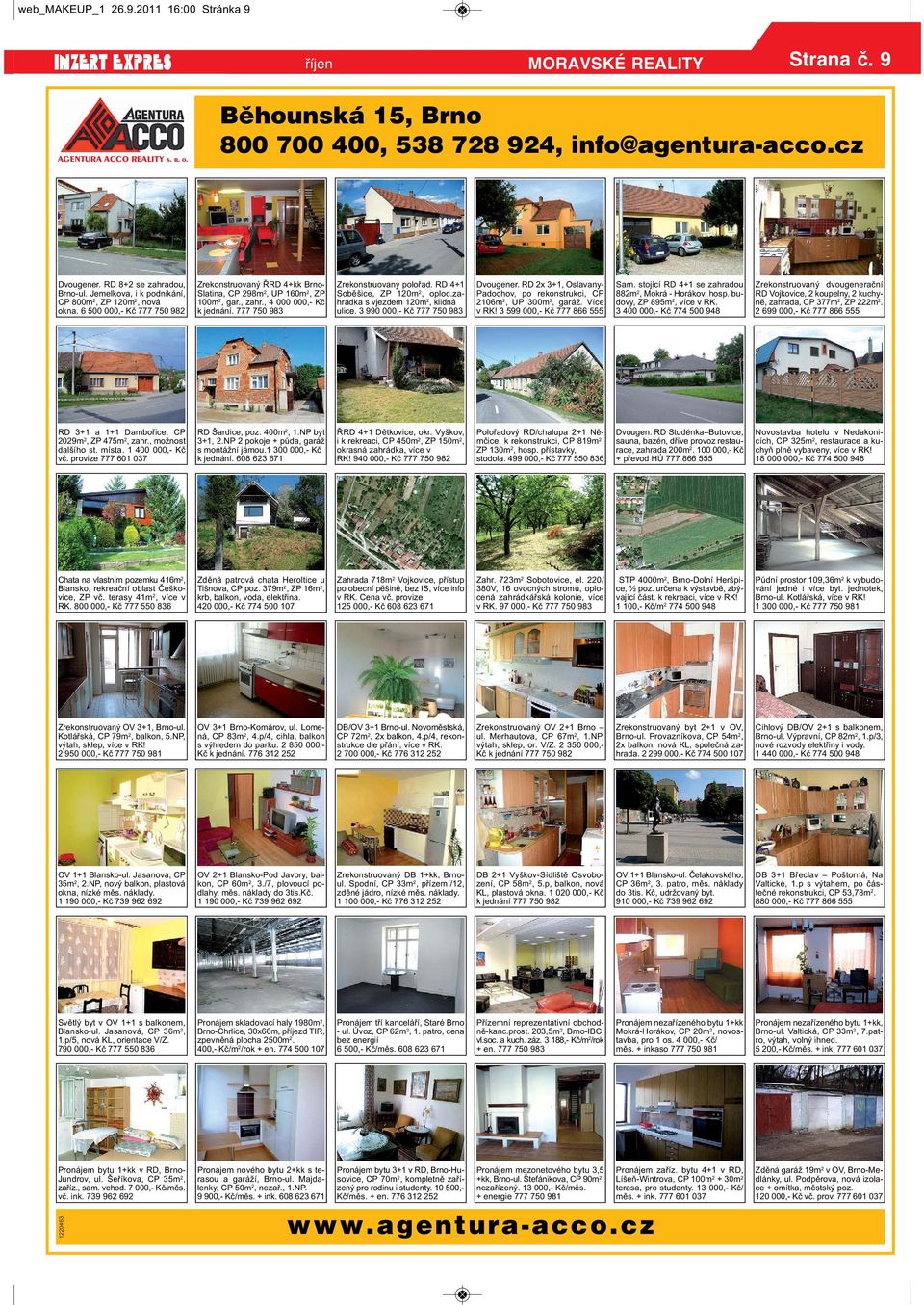 jednání 777 750 983 Zrekonstruovaný polořad RD 4+1 Soběšice, ZP 120m 2, oploczahrádka s vjezdem 120m 2, klidná ulice 3 990 000,- Kč 777 750 983 Dvougener RD 2x 3+1, Oslavany- Padochov, po