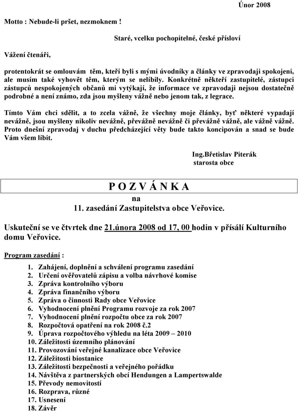 Konkrétně někteří zastupitelé, zástupci zástupců nespokojených občanů mi vytýkají, že informace ve zpravodaji nejsou dostatečně podrobné a není známo, zda jsou myšleny vážně nebo jenom tak, z legrace.