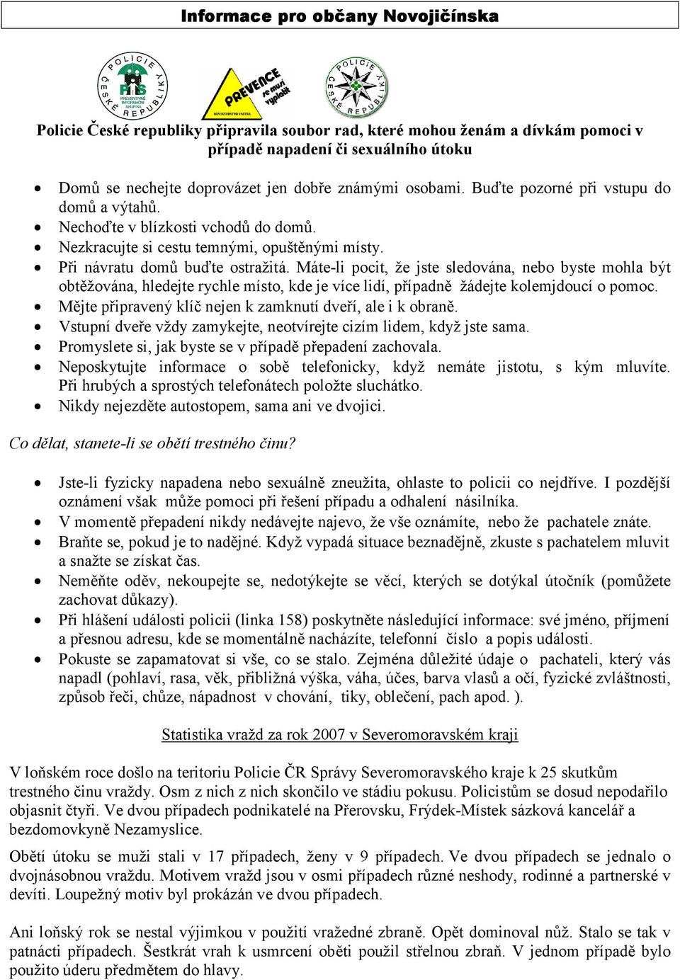 Máte-li pocit, že jste sledována, nebo byste mohla být obtěžována, hledejte rychle místo, kde je více lidí, případně žádejte kolemjdoucí o pomoc.