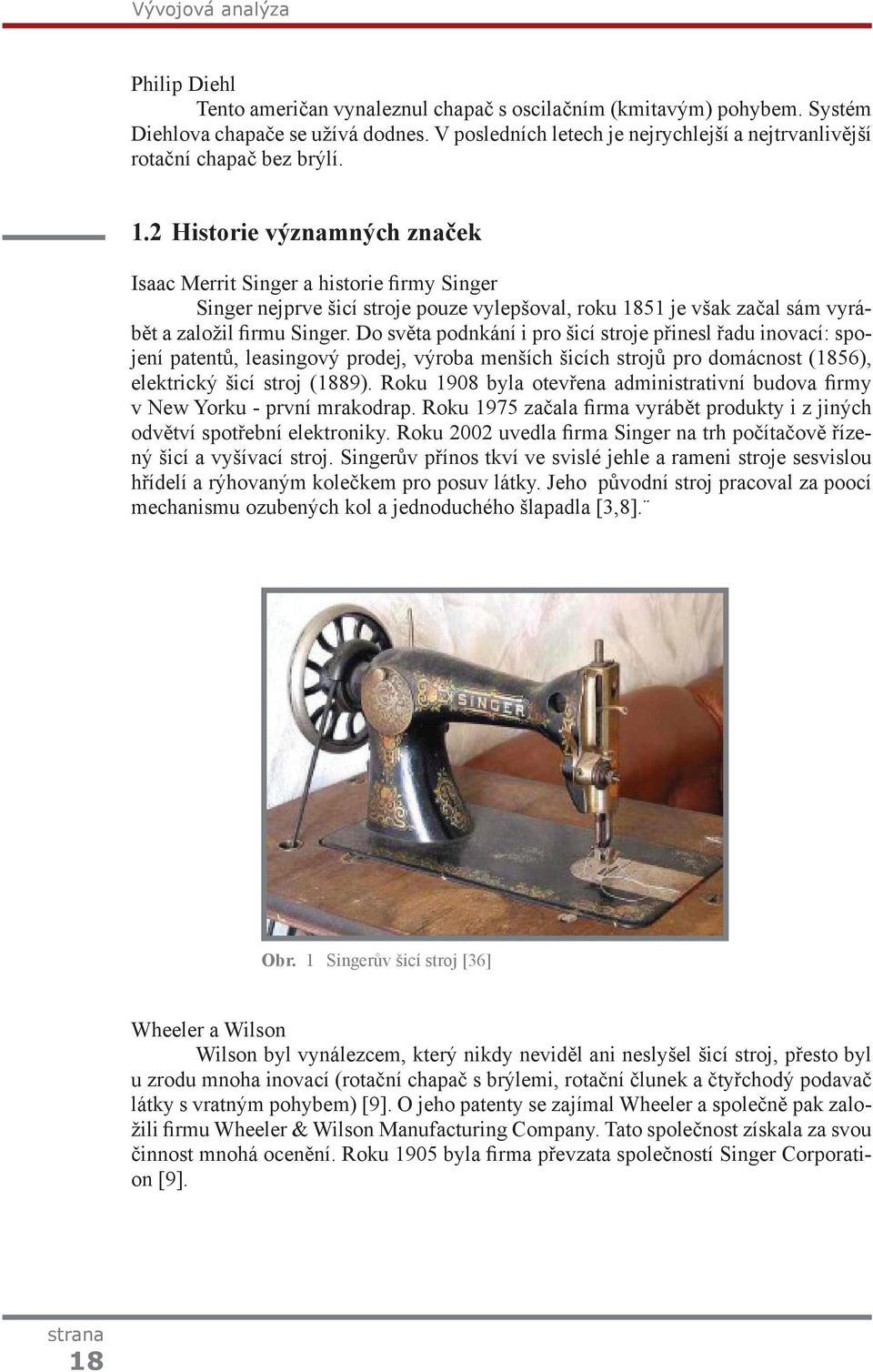 2 Historie významných značek Isaac Merrit Singer a historie firmy Singer Singer nejprve šicí stroje pouze vylepšoval, roku 1851 je však začal sám vyrábět a založil firmu Singer.