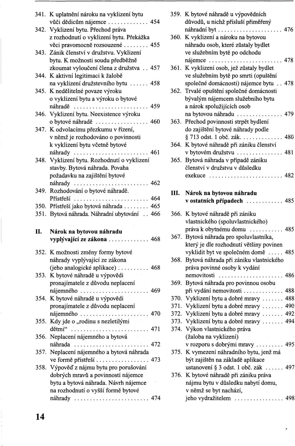 K nedělitelné povaze výroku o vyklizení bytu a výroku o bytové náhradě 459 346. Vyklizení bytu. Neexistence výroku o bytové náhradě 460 347.