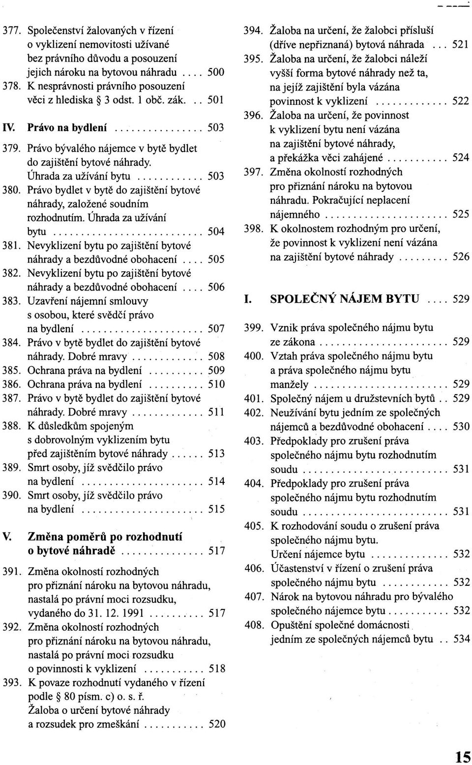 Úhrada za užívání bytu 503 380. Právo bydlet v bytě do zajištění bytové náhrady, založené soudním rozhodnutím. Úhrada za užívání bytu 504 381.