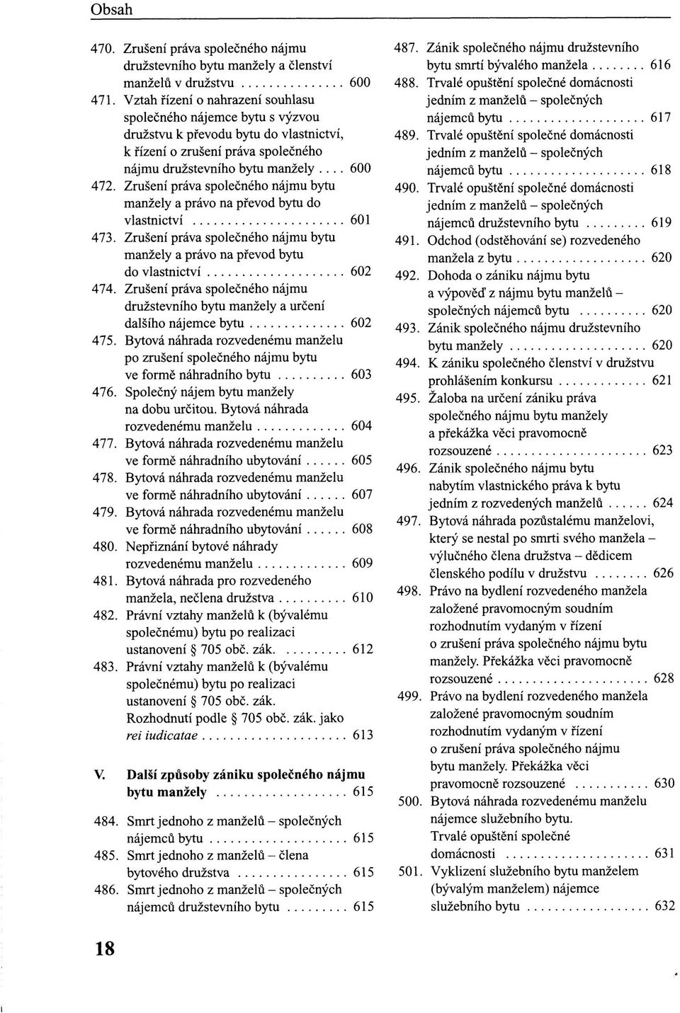 Zrušení práva společného nájmu bytu manžely a právo na převod bytu do vlastnictví 601 473. Zrušení práva společného nájmu bytu manžely a právo na převod bytu do vlastnictví 602 474.