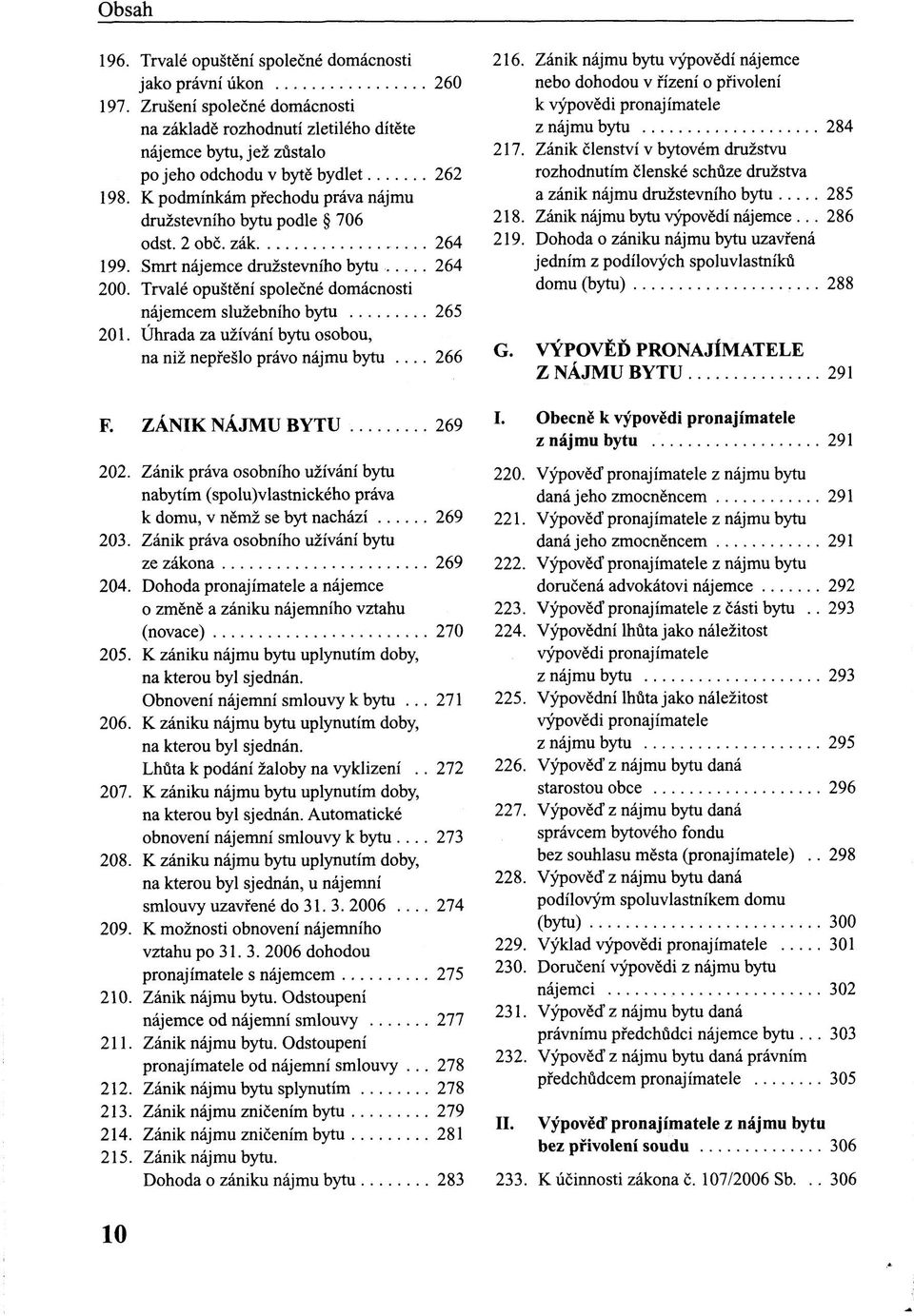 2 obč. zák 264 199. Smrt nájemce družstevního bytu 264 200. Trvalé opuštění společné domácnosti nájemcem služebního bytu 265 201. Úhrada za užívání bytu osobou, na niž nepřešlo právo nájmu bytu.