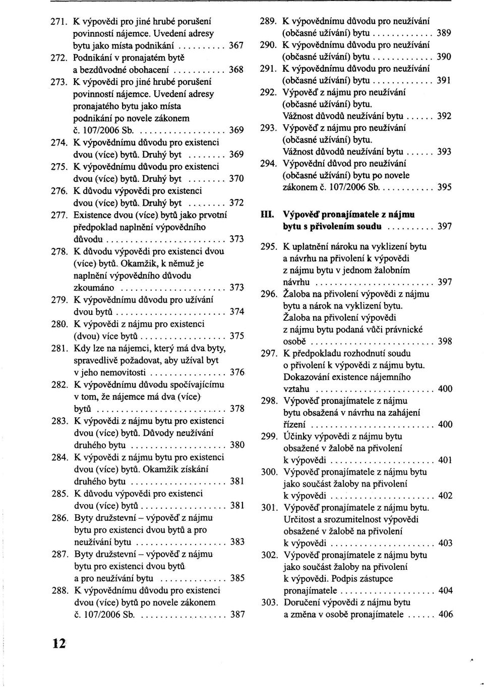 K výpovědnímu důvodu pro existenci dvou (více) bytů. Druhý byt 369 275. K výpovědnímu důvodu pro existenci dvou (více) bytů. Druhý byt 370 276. K důvodu výpovědi pro existenci dvou (více) bytů.