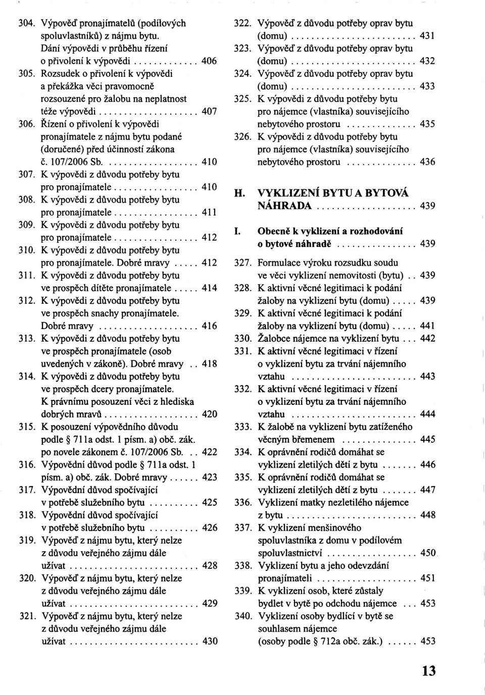 107/2006 Sb 410 307. K výpovědi z důvodu potřeby bytu pro pronajímatele 410 H. 308. K výpovědi z důvodu potřeby bytu pro pronajímatele 411 309. K výpovědi z důvodu potřeby bytu I.