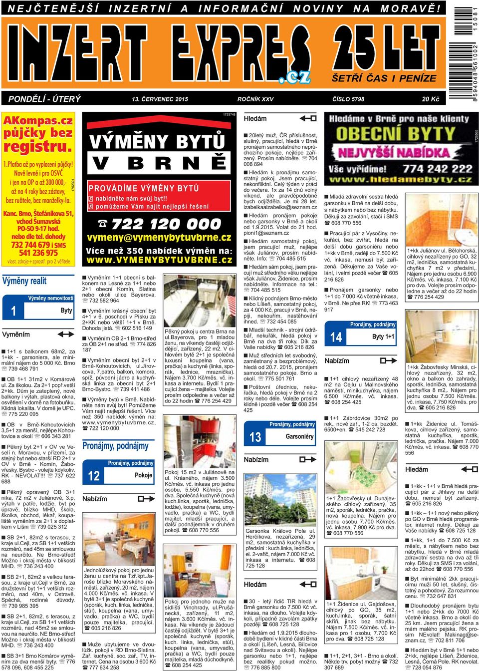 dohody 732 744 679 i SMS 541 236 975 vlast. zdroje+zprostř. pro 2 věřitele 1+1 s balkonem 68m2, za 1+kk - garsoniera, ale minimální nájem do 5 000 Kč. Brno 739 468 791 OB 1+1 31m2 v Komárově ul.