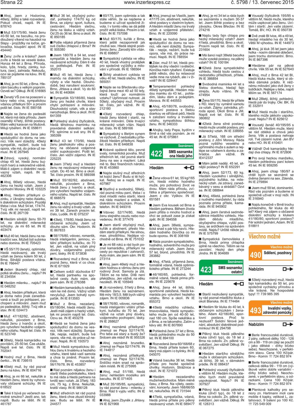 Jsem zvíře a hledá se veselá láska. Honza 44 let z Brna. Příroda, kolo, lyže, hrady, zámky, kultura, (sex), zahrada. Nekoušu, ozvi se půjdeme na kávu. IN IE 785137 Ahoj, je mi 50 let, z Brna.