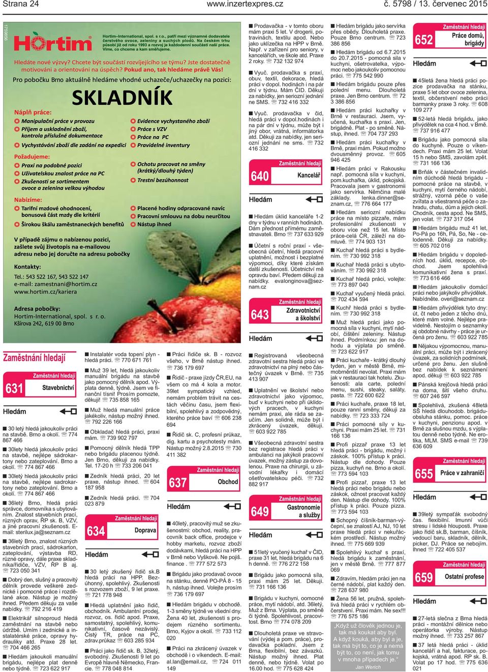 Brno a okolí. 774 867 466 36letý Brno, hledá práci správce, domovníka s ubytováním. Znalost stavebních prací, různých oprav, ŘP sk. B, VZV, a jiné pracovní zkušenosti. E- mail: sterilux.ja@seznam.