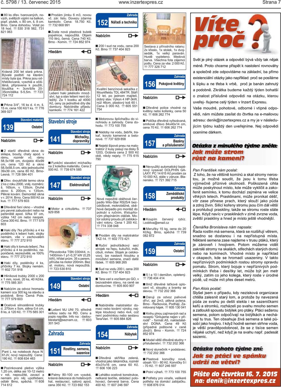 Prkna jsou odhřebíkovaná, vyschlá a očištěná, připravena k použití, tloušťka +- 3cm/šíře 20-35cm/délka 5-5,5m. 723 724 112 Prkna 3/4", 16 ks d. 4 m, š. 15 m, cena 100 Kč/1 ks.