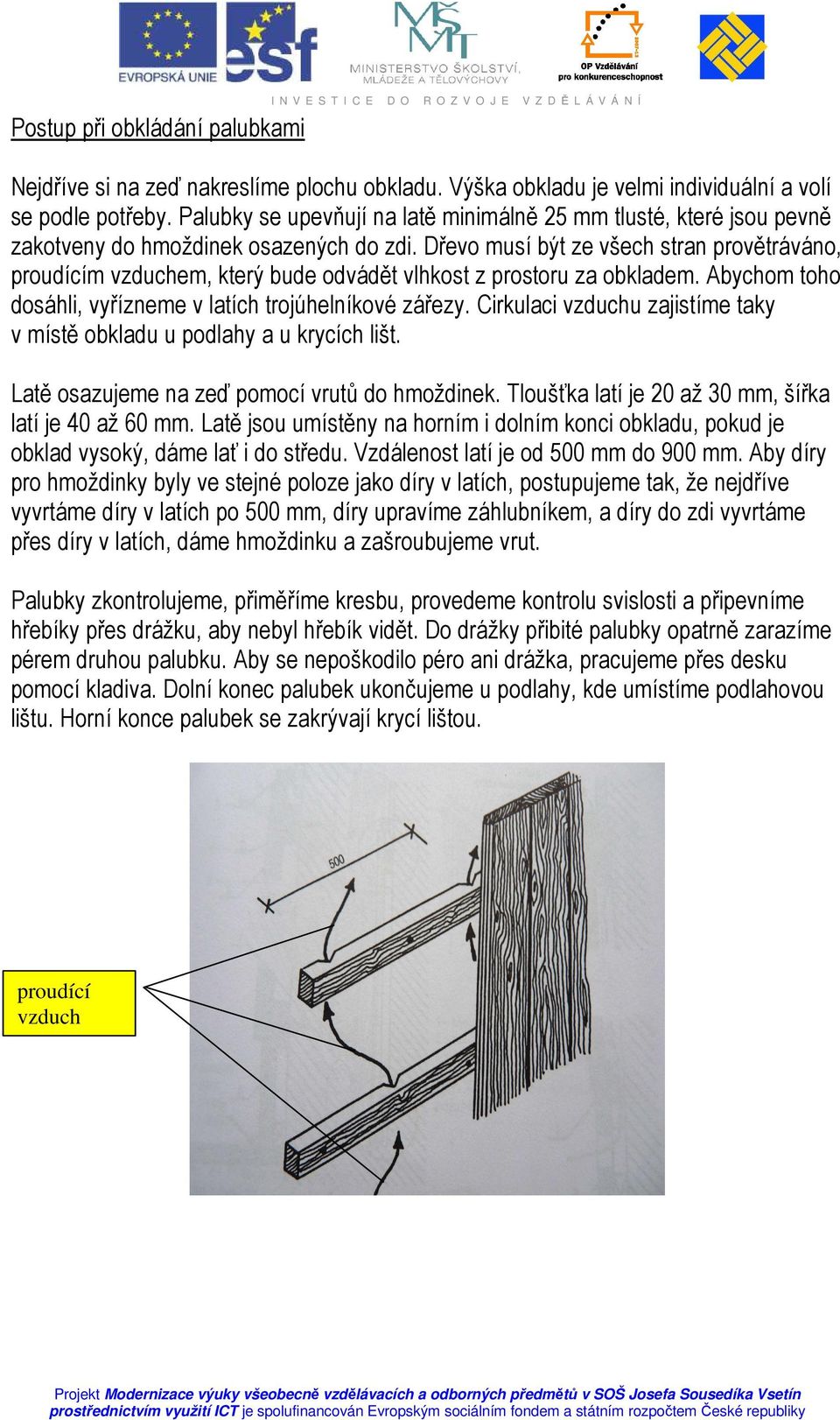 Dřevo musí být ze všech stran provětráváno, proudícím vzduchem, který bude odvádět vlhkost z prostoru za obkladem. Abychom toho dosáhli, vyřízneme v latích trojúhelníkové zářezy.