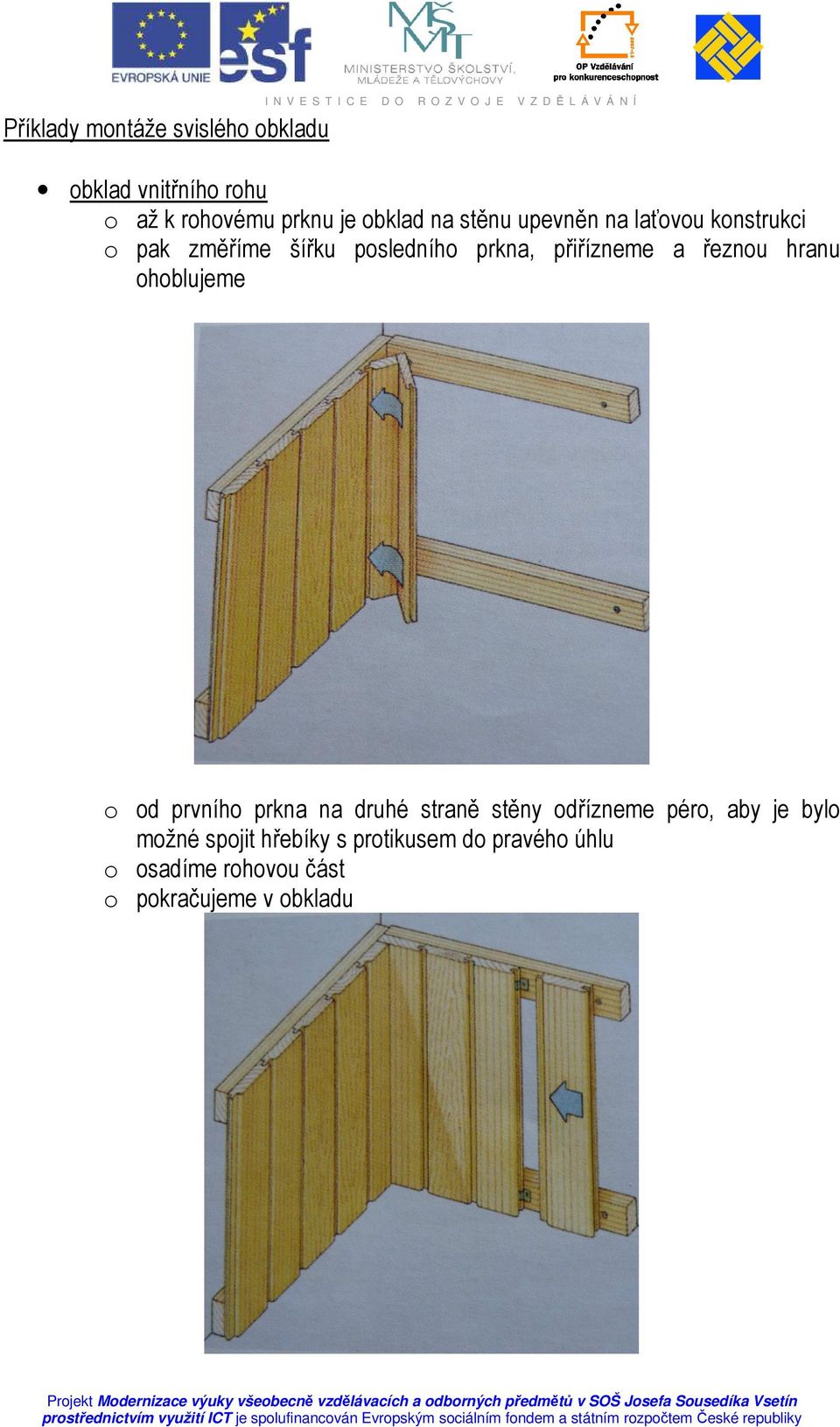 posledního prkna, přiřízneme a řeznou hranu ohoblujeme o od prvního prkna na druhé straně stěny odřízneme