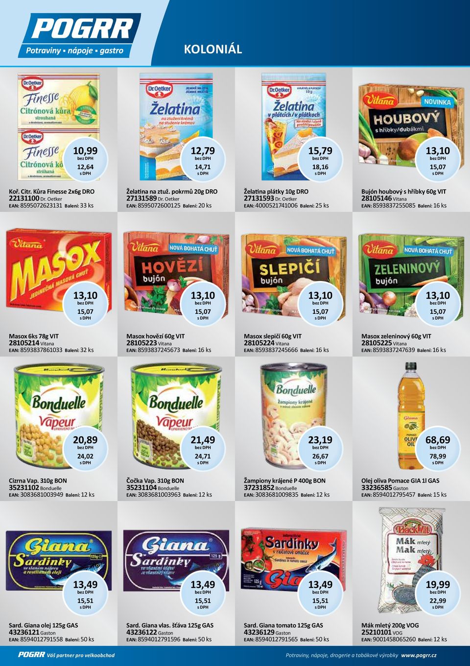 Oetker EAN: 4000521741006 Balení: 25 ks Bujón houbový s hříbky 60g VIT 28105146 Vitana EAN: 8593837255085 Balení: 16 ks 13,10 15,07 13,10 15,07 13,10 15,07 13,10 15,07 Masox 6ks 78g VIT 28105214