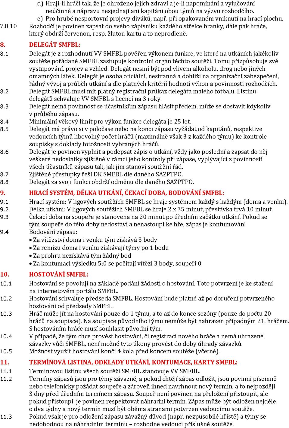 10 Rozhodčí je povinen zapsat do svého zápisníku každého střelce branky, dále pak hráče, který obdrží červenou, resp. žlutou kartu a to neprodleně. 8. DELEGÁT SMFBL: 8.