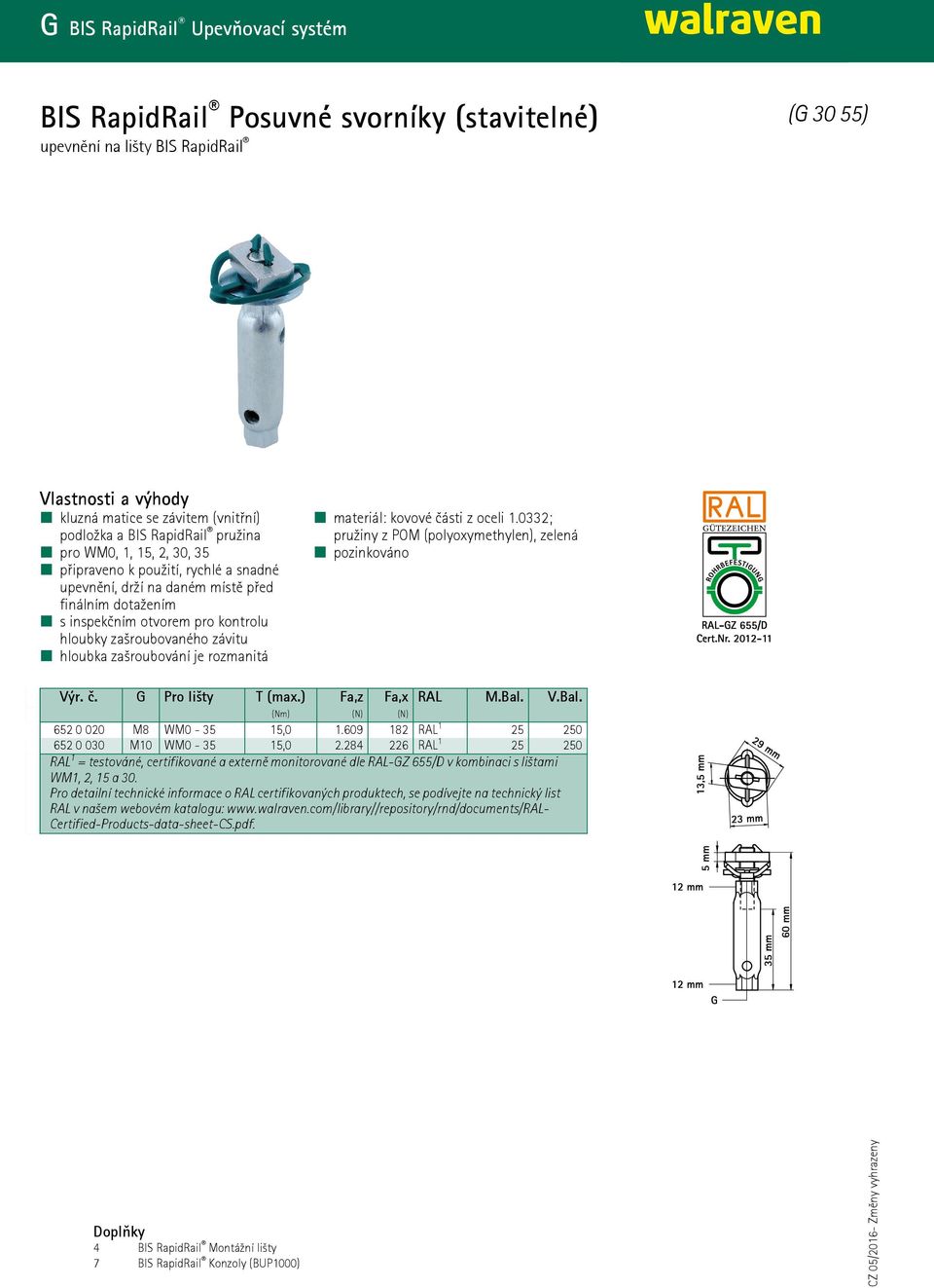 rozmanitá materiál: kovové části z oceli 1.0332; pružiny z POM (polyoxymethylen), zelená Výr. č. G Pro lišty T (max.) Fa,z Fa,x RAL M.Bal. V.Bal. (Nm) (N) (N) 652 0 020 M8 WM0-35 15,0 1.