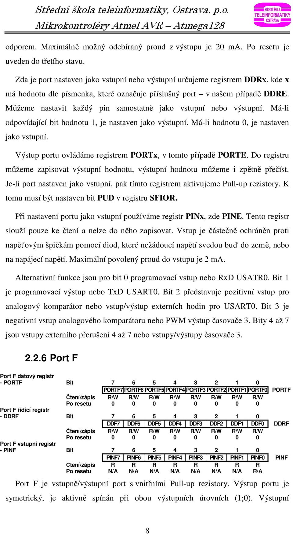 Můžeme nastavit každý pin samostatně jako vstupní nebo výstupní. Má-li odpovídající bit hodnotu 1, je nastaven jako výstupní. Má-li hodnotu 0, je nastaven jako vstupní.