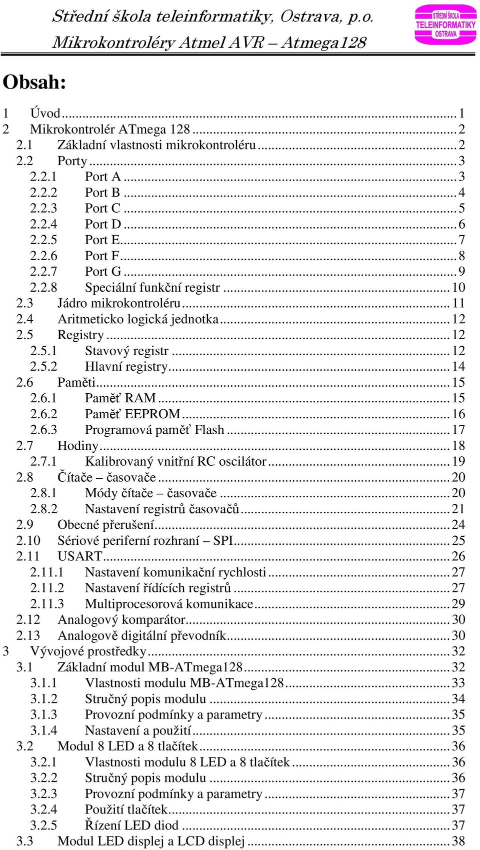 .. 12 2.5.1 Stavový registr... 12 2.5.2 Hlavní registry... 14 2.6 Paměti... 15 2.6.1 Paměť RAM... 15 2.6.2 Paměť EEPROM... 16 2.6.3 Programová paměť Flash... 17 2.7 Hodiny... 18 2.7.1 Kalibrovaný vnitřní RC oscilátor.