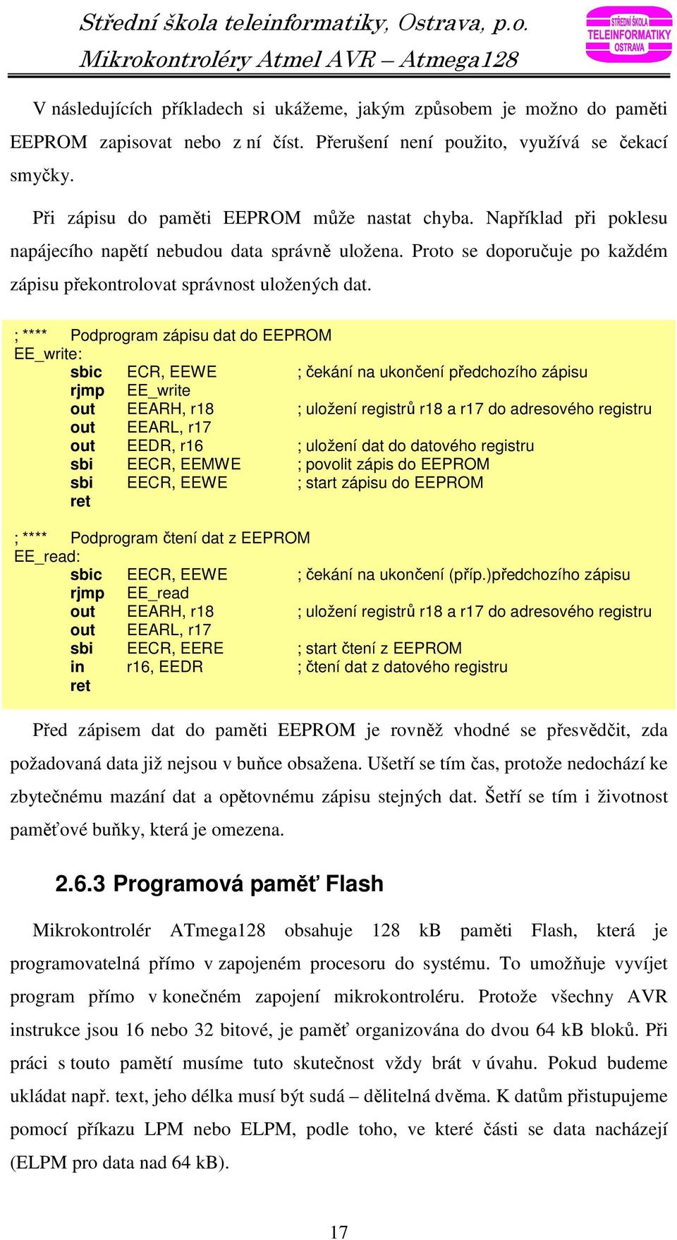 ; **** Podprogram zápisu dat do EEPROM EE_write: sbic ECR, EEWE ; čekání na ukončení předchozího zápisu rjmp EE_write out EEARH, r18 ; uložení registrů r18 a r17 do adresového registru out EEARL, r17